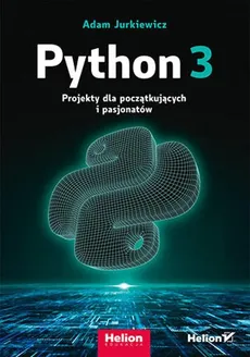 Python 3. Projekty dla początkujących i pasjonatów - Adam Jurkiewicz