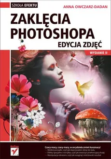 Zaklęcia Photoshopa Edycja zdjęć - Anna Owczarz-Dadan