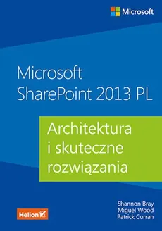 Microsoft SharePoint 2013 PL Architektura i skuteczne rozwiązania - Wood Miguel, Curran Patrick, Bray Shannon
