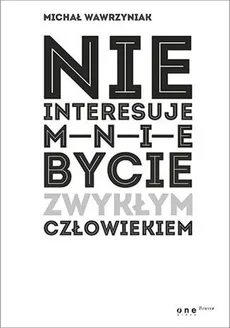Nie interesuje mnie bycie zwykłym człowiekiem (edycja biała) - Outlet - Michał Wawrzyniak