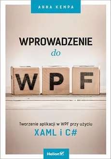 Wprowadzenie do WPF Tworzenie aplikacji w WPF przy użyciu XAML i C# - Outlet - Anna Kempa