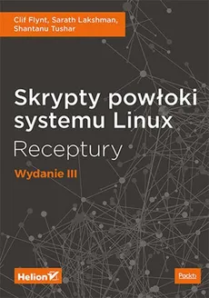 Skrypty powłoki systemu Linux Receptury Wydanie III - Outlet - Flynt Clif, Lakshman Sarath, Tushar Shantanu