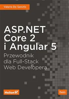 ASP.NET Core 2 i Angular 5 Przewodnik dla Full-Stack Web Developera - Outlet - De Sanctis Valerio