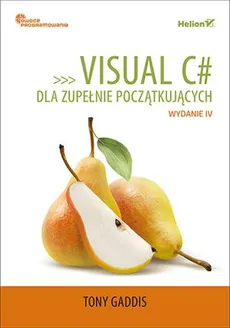 Visual C# dla zupełnie początkujących Owoce programowania. Wydanie IV - Outlet - Gaddis Tony