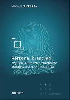 Personal branding, czyli jak skutecznie zbudować autentyczną markę osobistą - Grzesiak Mateusz