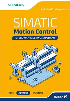 SIMATIC Motion Control sterowanie serwonapędami Teoria Aplikacje Ćwiczenia - Radosław Krzyżanowski