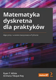 Matematyka dyskretna dla praktyków - Ray Archana Tikayat, White Ryan T.