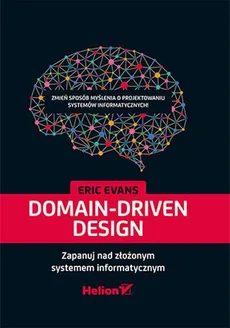 Domain-Driven Design Zapanuj nad złożonym systemem informatycznym - Eric Evans
