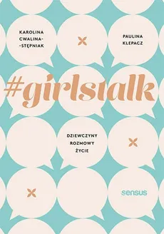 #girlstalk Dziewczyny rozmowy życie - Karolina Cwalina-Stępniak, Paulina Klepacz