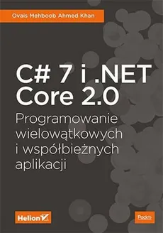C# 7 i .NET Core 2.0 Programowanie wielowątkowych i współbieżnych aplikacji - Ahmed Khan, Ovais Mehboob
