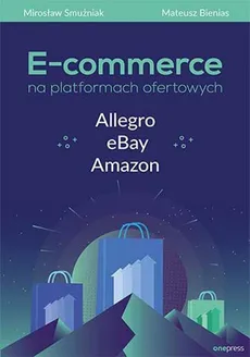 E-commerce na platformach ofertowych - Mateusz Bienias, Mirosław Smużniak