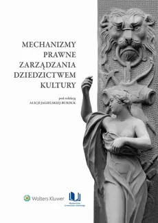 Mechanizmy prawne zarządzania dziedzictwem kultury - Alicja Jagielska-Burduk, Łukasz Gaweł, Wojciech Szafrański