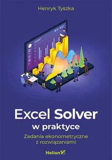 Excel Solver w praktyce. - Henryk Tyszka