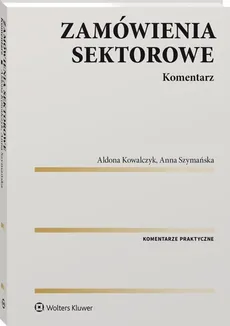 Zamówienia sektorowe Komentarz - Aldona Kowalczyk, Anna Szymańska
