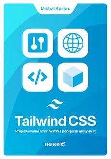 Tailwind CSS. Projektowanie stron WWW i podejście utility-first - Kortas Michał