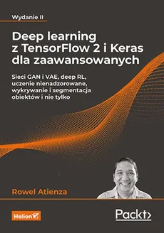 Deep learning z TensorFlow 2 i Keras dla zaawansowanych. Sieci GAN i VAE, deep RL, uczenie nienadzorowane, wykrywanie i segmentacja obiektów i nie tylko. Wydanie II - Atienza Rowel