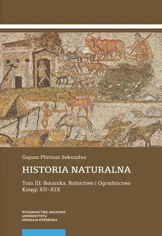 Historia naturalna Tom 3: Botanika. Rolnictwo i Ogrodnictwo Księgi XII-XIX - Outlet - Sekundus Gajusz Pliniusz