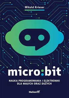 Micro:bit. Nauka programowania i elektroniki dla małych oraz dużych - Krieser Witold