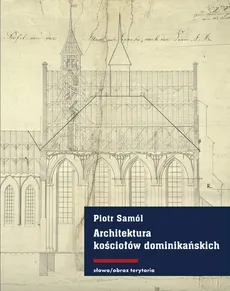 Architektura kościołów dominikańskich w średniowiecznych Prusach - Outlet - Piotr Samól