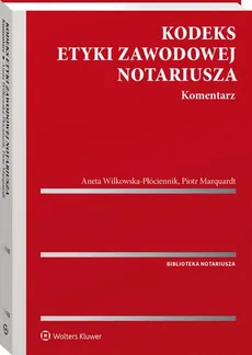 Kodeks etyki zawodowej notariusza.Komentarz - Piotr Marquardt, Aneta Wilkowska-Płóciennik