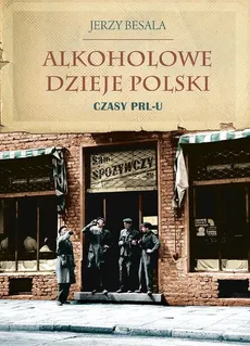 Alkoholowe dzieje Polski Czasy PRL-u - Outlet - Jerzy Besala