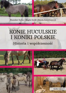 Konie huculskie i koniki polskie. Historia i współczesność - Dorota Kołodziejczyk, Magda Socik, Stanisław Socha