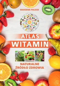 Atlas witamin Naturalne żródło zdrowia - Outlet - Marzena Pałasz, Ewelina Petzke