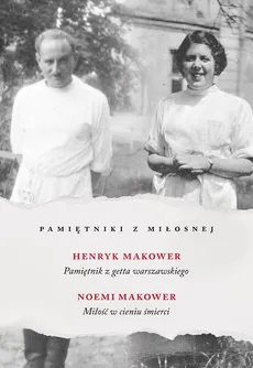 Pamiętniki z Miłosnej Pamiętnik z getta warszawskiego Miłość w cieniu śmierci - Henryk Makower, Noemi Makower