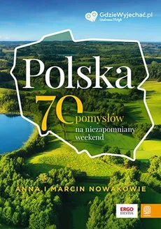 Polska. 70 pomysłów na niezapomniany weekend - Anna Nowak, Marcin Nowak