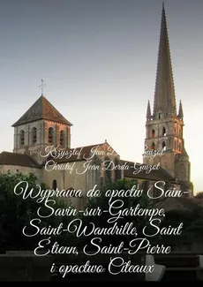 Wyprawa do opactw Sain-Savin-sur-Gartempe, Saint-Wandrille, Saint Étienn, Saint-Pierre i opactwo Cîteaux - Krzysztof Derda-Guizot