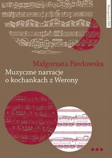 Muzyczne narracje o kochankach z Werony. Wprowadzenie do narratologii muzycznej - Małgorzata Pawłowska