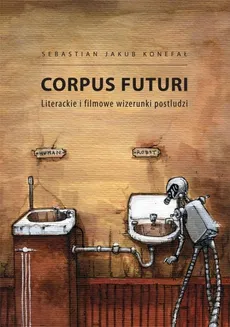 Corpus futuri. Literackie i filmowe wizerunki postludzi - Sebastian Jakub Konefał
