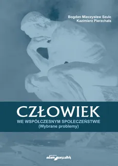Człowiek we współczesnym społeczeństwie - Kazimierz Pierzchała, Szulc Bogdan Mieczysław