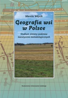 Geografia wsi w Polsce. Studium zmiany podstaw teoretyczno-metodologicznych - Marcin Wójcik