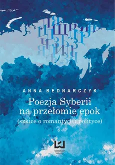 Poezja Syberii na przełomie epok (szkice o romantyce i polityce) - Anna Bednarczyk