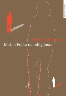 Matka Polka na odległość. Z doświadczeń migracyjnych robotnic 1989-2010 - Sylwia Urbańska