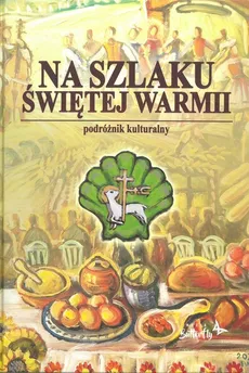 Na Szlaku Świętej Warmii - Szalkiewicz Wojciech Krzysztof, Joanna Wańkowska-Sobiesiak