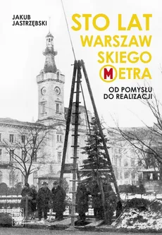 Sto lat warszawskiego metra - Jakub Jastrzębski