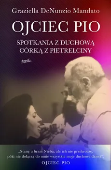 Ojciec Pio Spotkania z duchową córką z Pietrelciny - Graziella DeNunzio Mandato