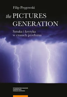 The Pictures Generation Sztuka i krytyka w czasach przełomu - Filip Pręgowski