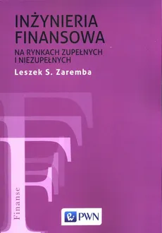Inżynieria finansowa na rynkach zupełnych i niezupełnych - Outlet - Zaremba Leszek S.