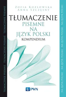 Tłumaczenie pisemne na język polski Kompendium - Outlet - Zofia Kozłowska, Anna Szczęsny