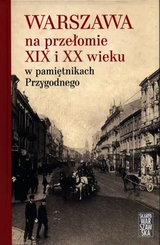 Warszawa na przełomie XIX i XX wieku w pamiętnikach Przygodnego - Outlet - Przygodny Anonim