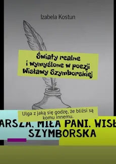 Światy realne i wymyślone w poezji Wisławy Szymborskiej - Izabela Kostun