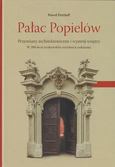 Pałac Popielów Przemiany architektoniczne i wystrój wnętrz - Paweł Dettloff