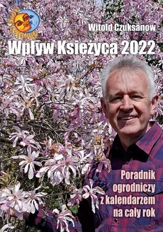Wpływ Księżyca 2022 Poradnik ogrodniczy z kalendarzem na cały rok - Outlet - Witold Czuksanow