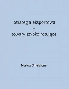 Strategia eksportowa – towary szybko rotujące - Mariusz Omelańczuk