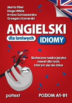 Angielski dla leniwych Idiomy - Marta Fihel, Irmina Gołaszewska, Grzegorz Komerski, Kinga White