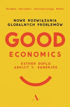 Good Economics Nowe Rozwiązania globalnych problemów - Outlet - Banerjee Abhijit V., Esther Duflo