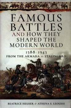 Famous Battles and How They Shaped the Modern World 1588-1943 - Beatrice Heuser, Leoussi Athena S.